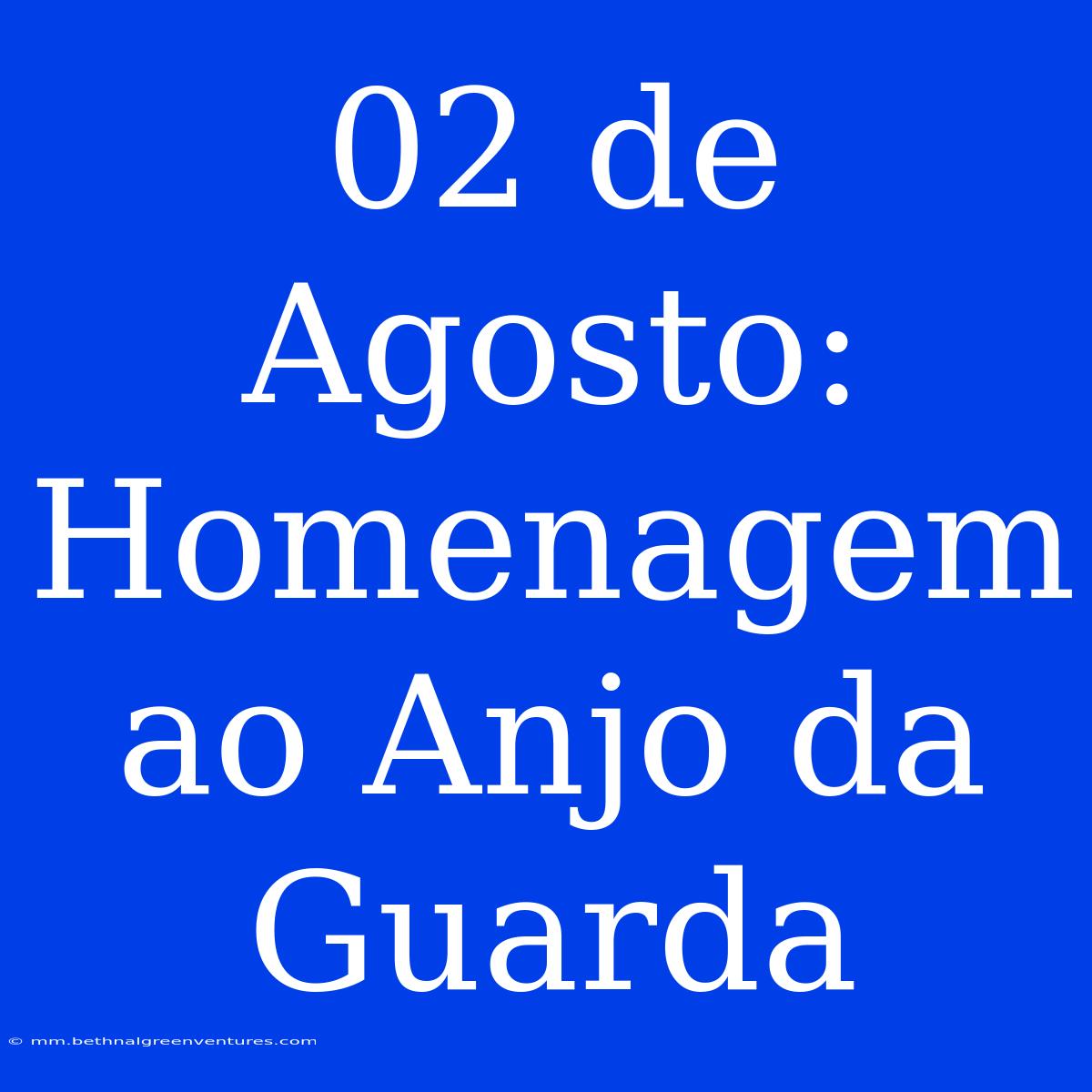 02 De Agosto: Homenagem Ao Anjo Da Guarda