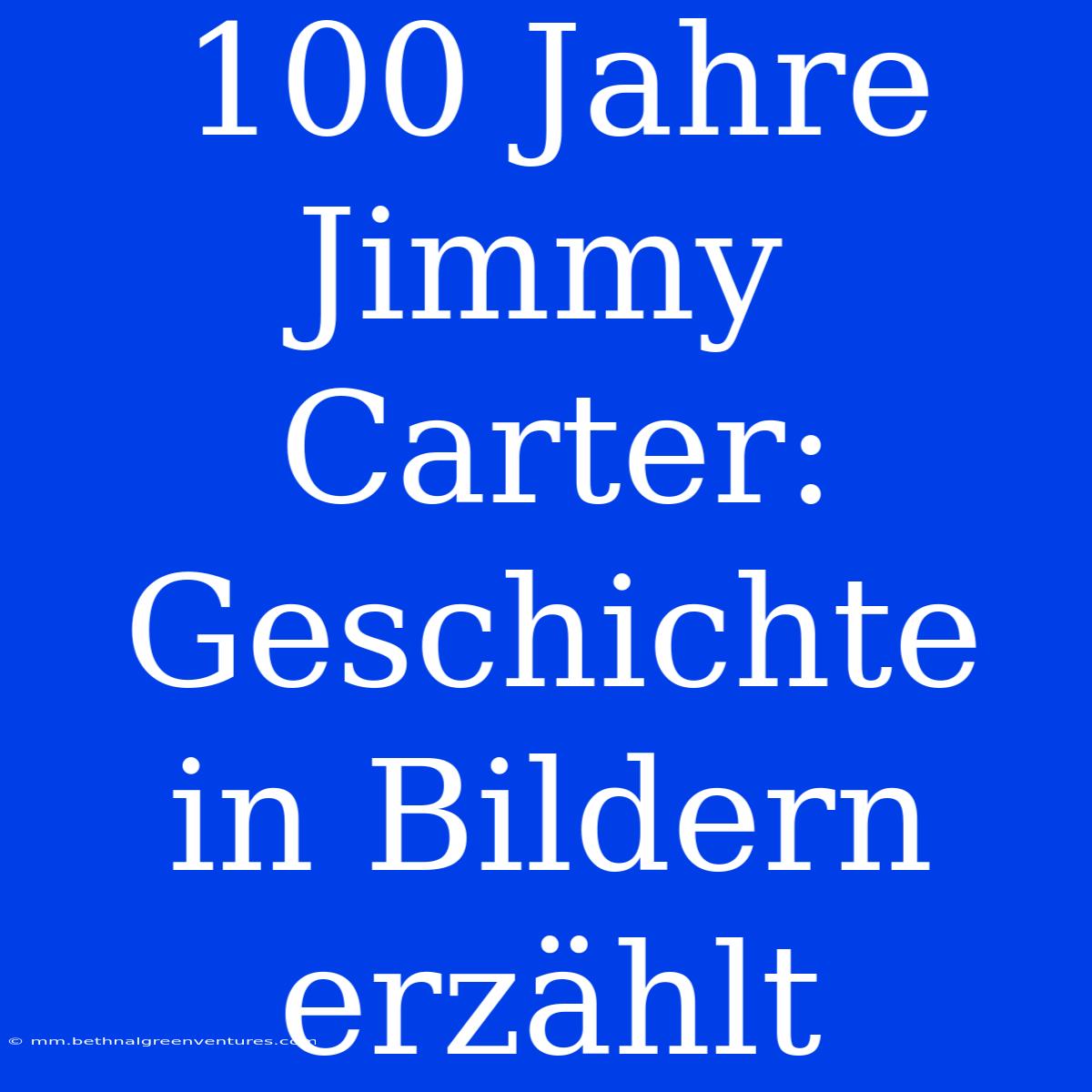 100 Jahre Jimmy Carter: Geschichte In Bildern Erzählt 