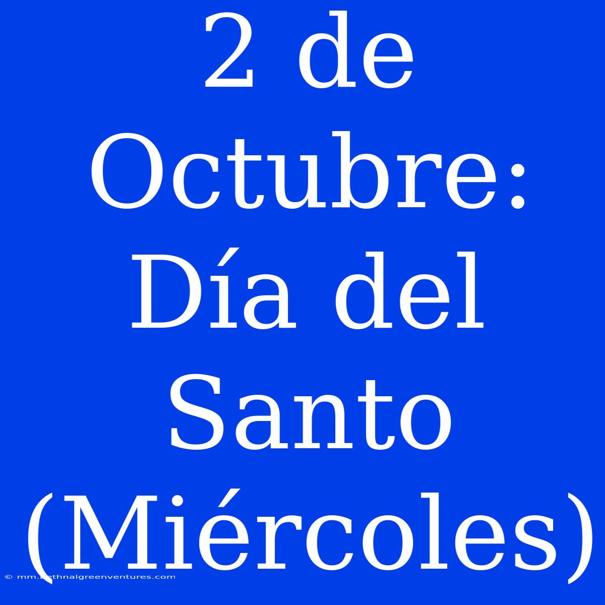 2 De Octubre: Día Del Santo (Miércoles)