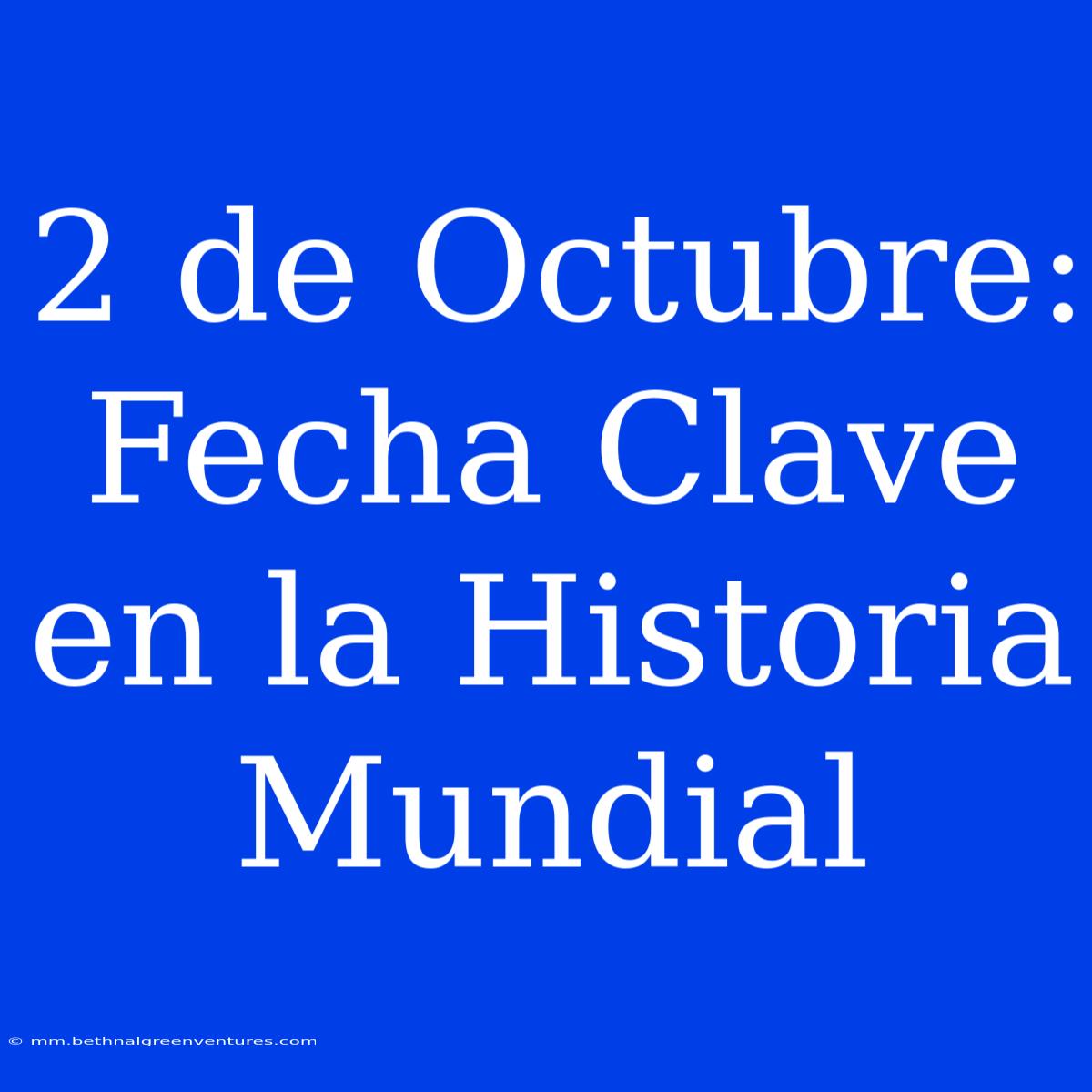 2 De Octubre: Fecha Clave En La Historia Mundial 