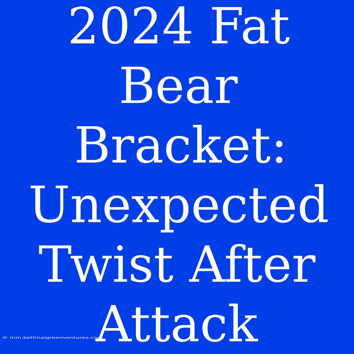 2024 Fat Bear Bracket: Unexpected Twist After Attack