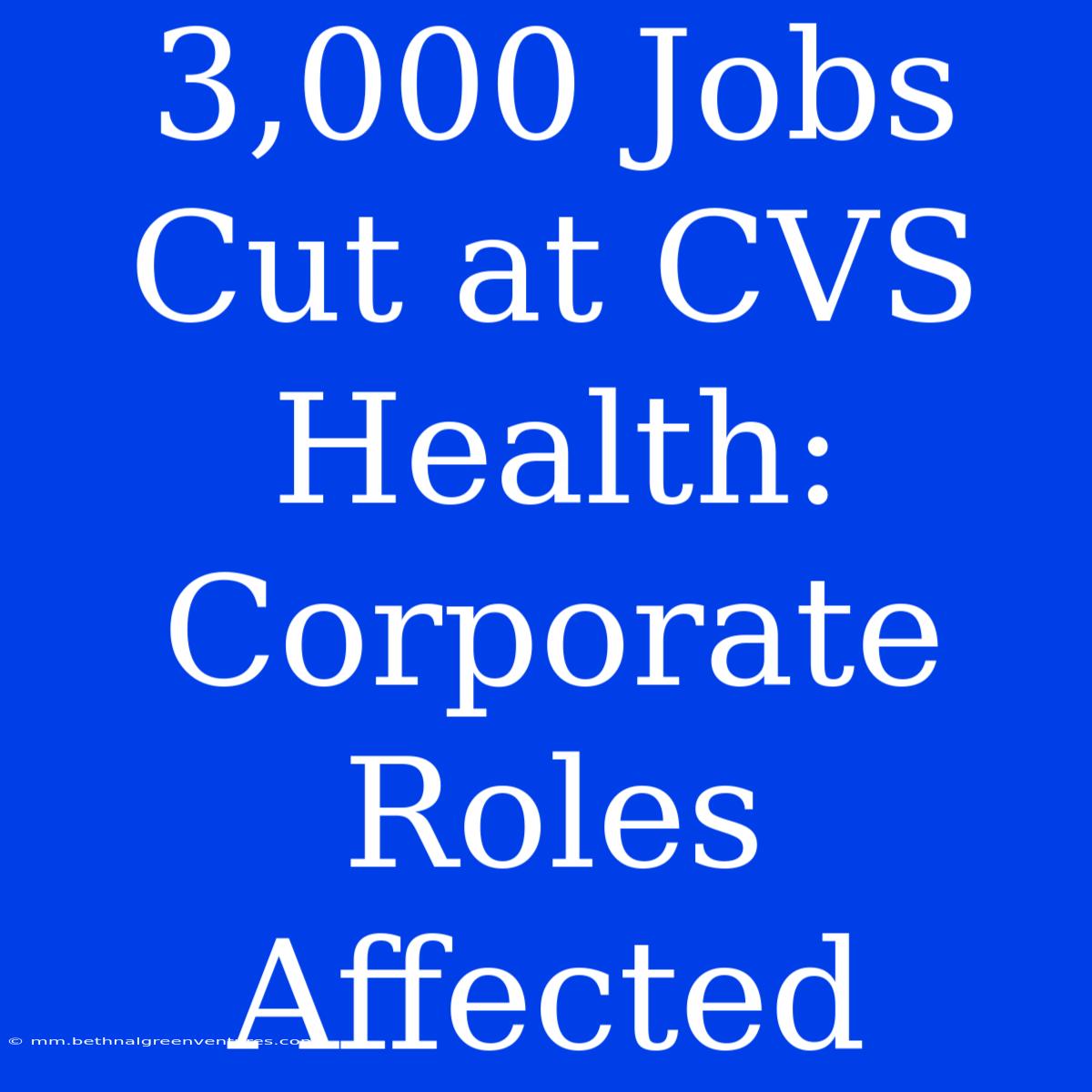 3,000 Jobs Cut At CVS Health: Corporate Roles Affected