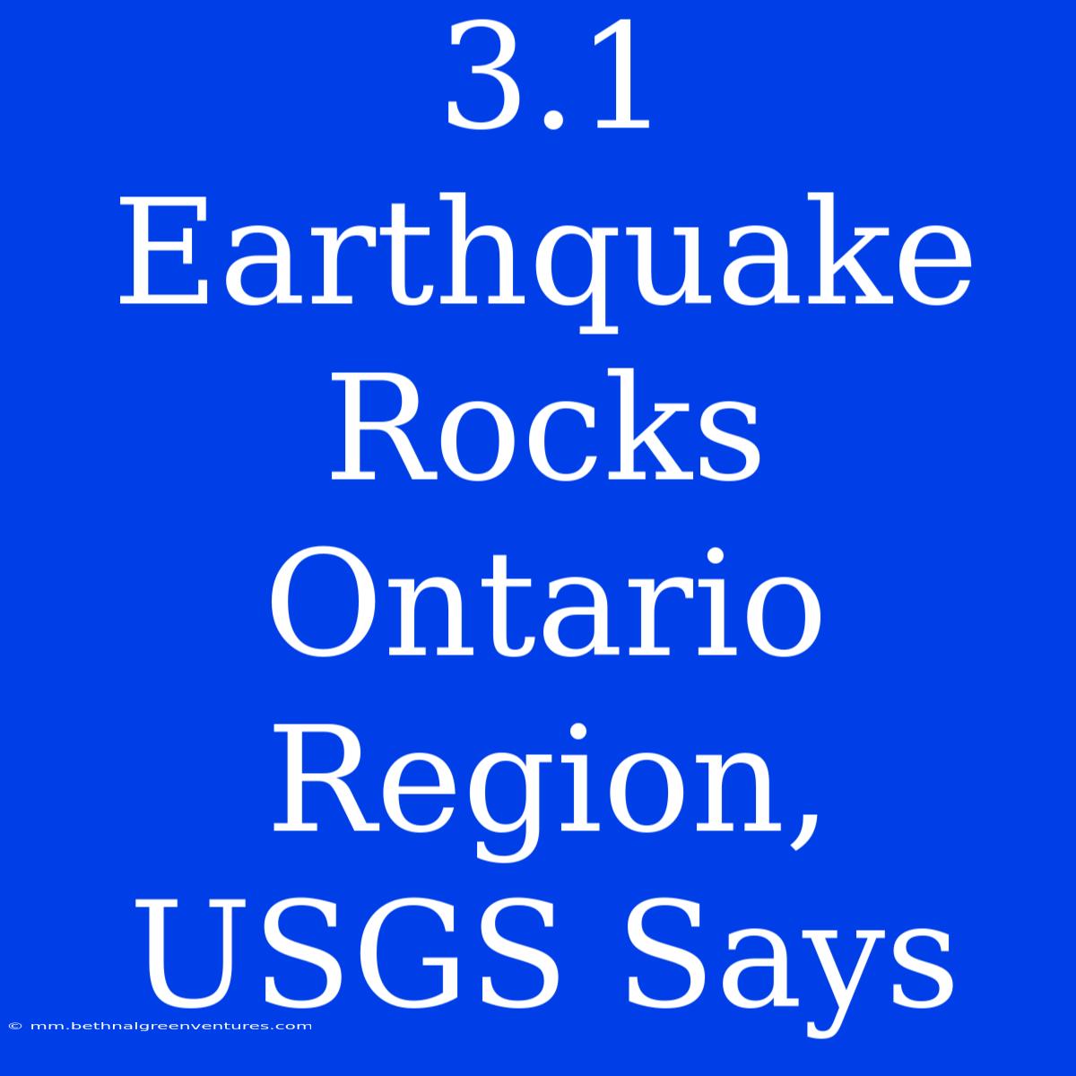 3.1 Earthquake Rocks Ontario Region, USGS Says