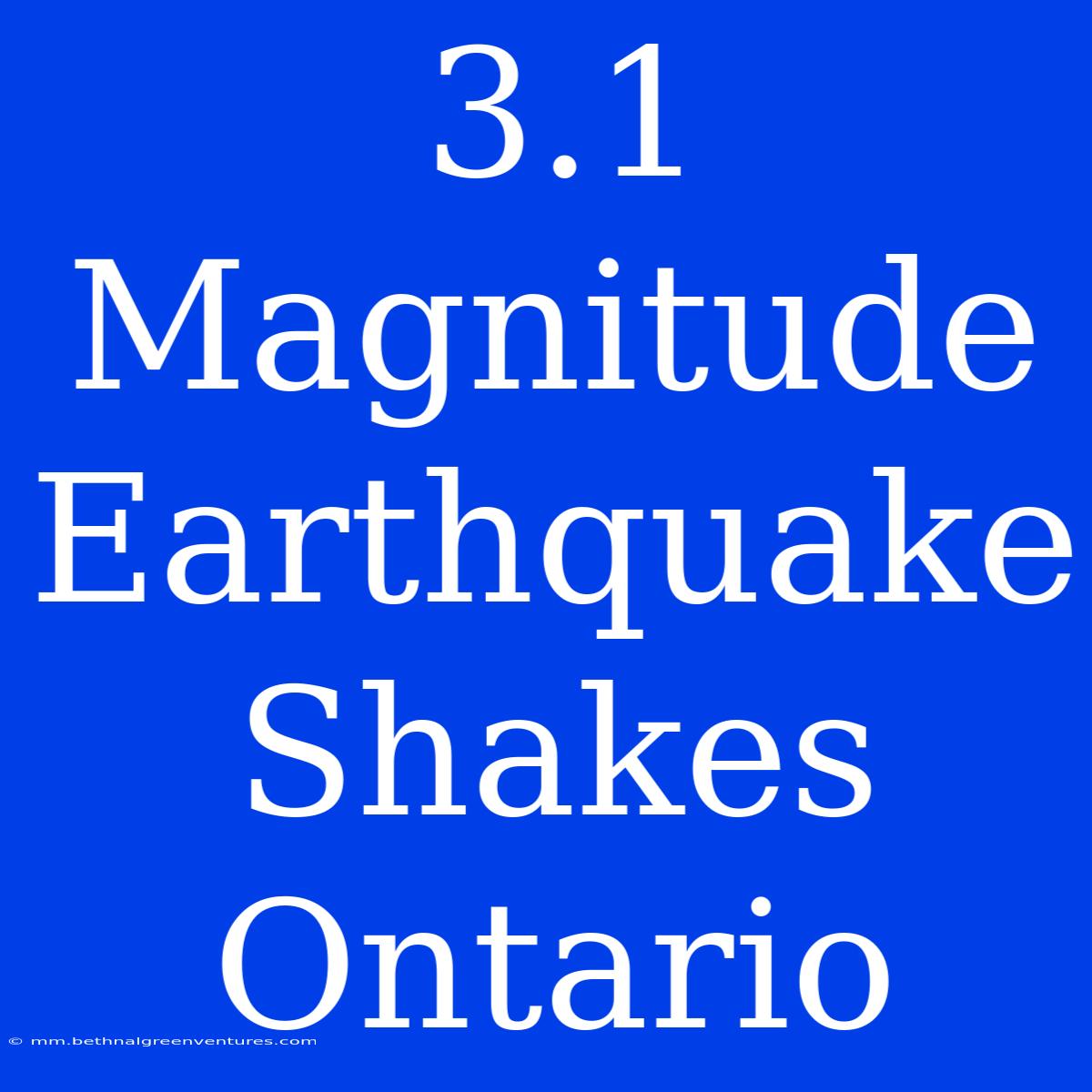 3.1 Magnitude Earthquake Shakes Ontario