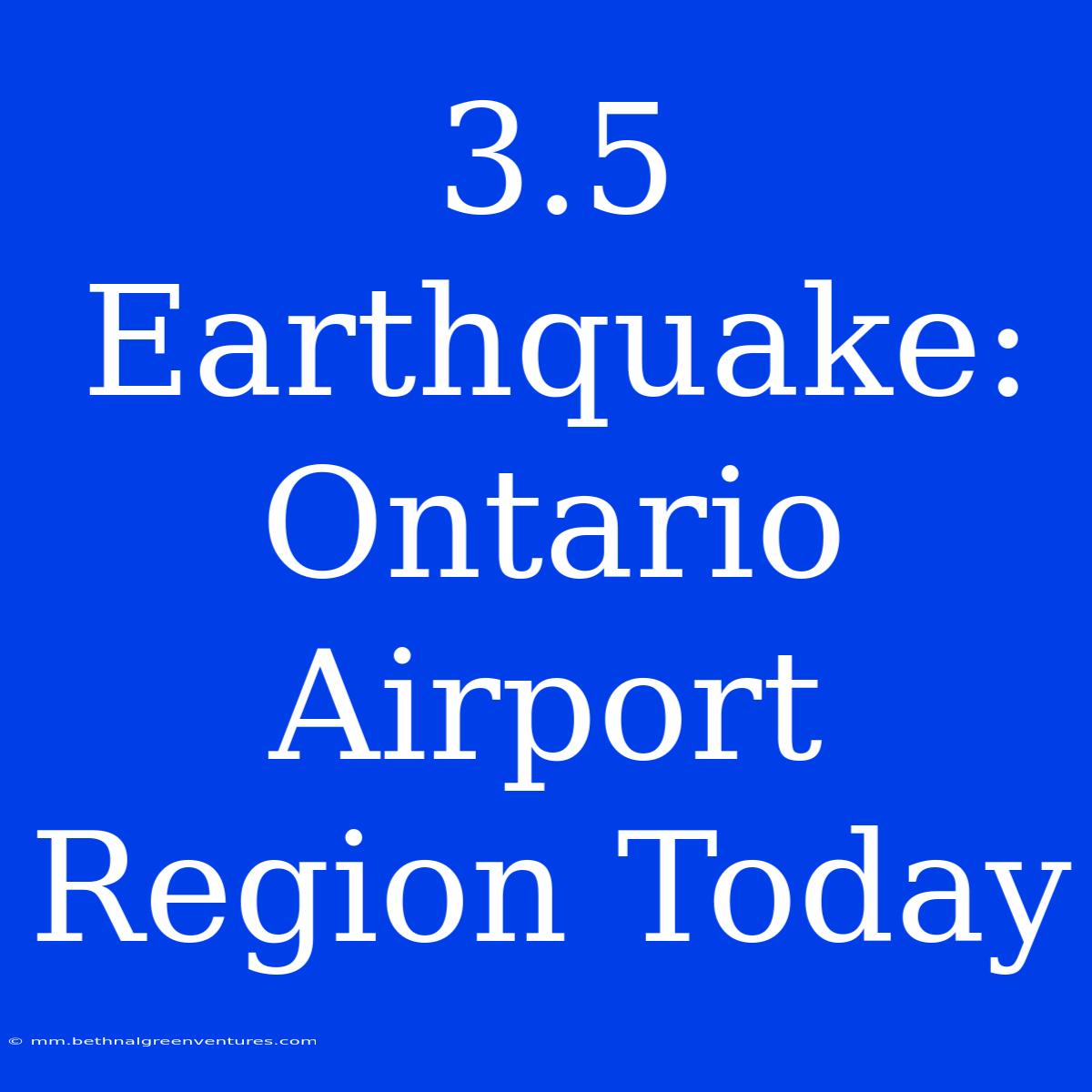 3.5 Earthquake: Ontario Airport Region Today