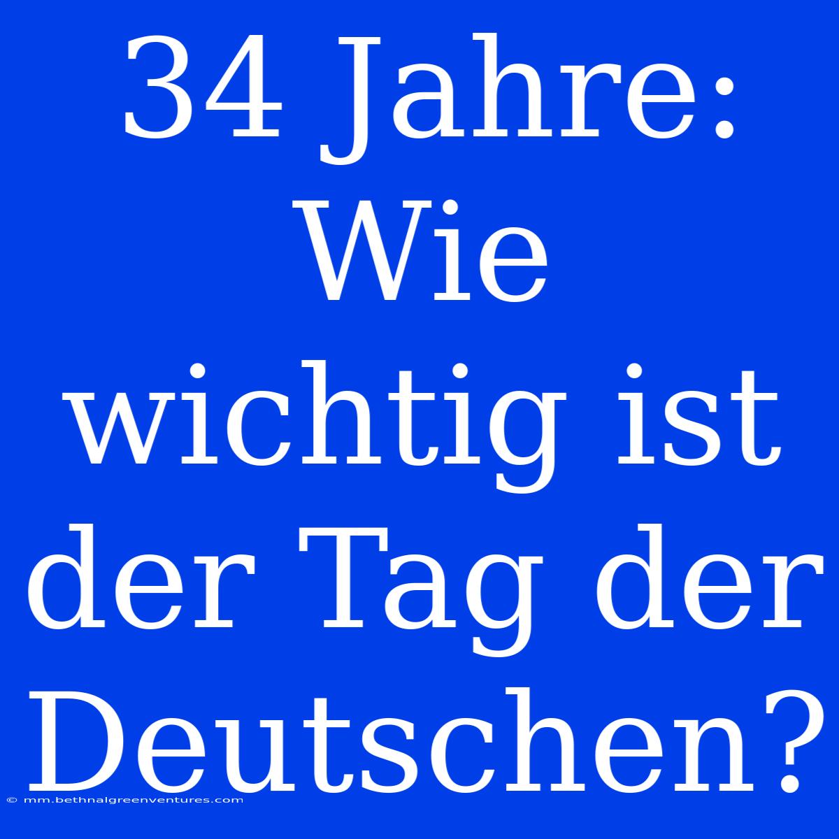 34 Jahre: Wie Wichtig Ist Der Tag Der Deutschen?