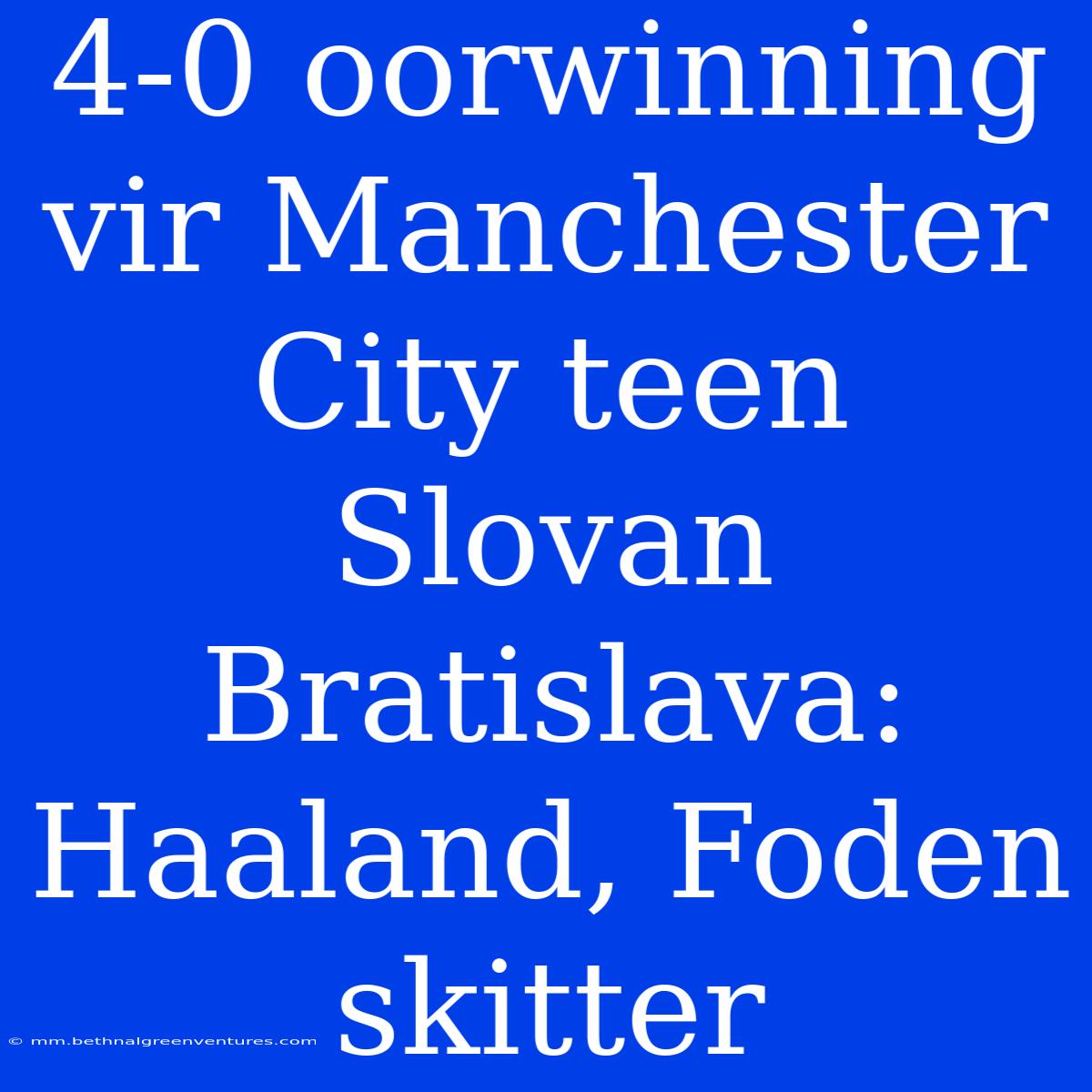 4-0 Oorwinning Vir Manchester City Teen Slovan Bratislava: Haaland, Foden Skitter