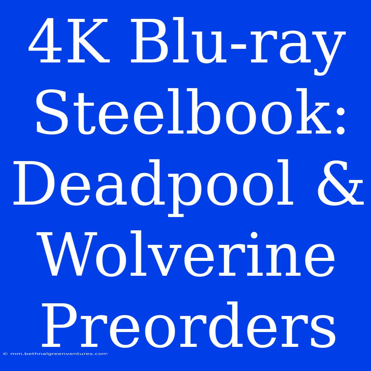 4K Blu-ray Steelbook: Deadpool & Wolverine Preorders