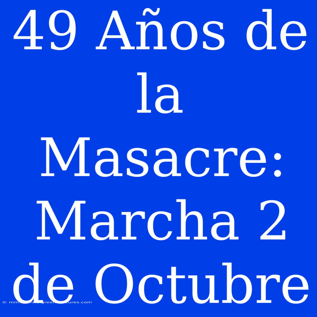 49 Años De La Masacre: Marcha 2 De Octubre