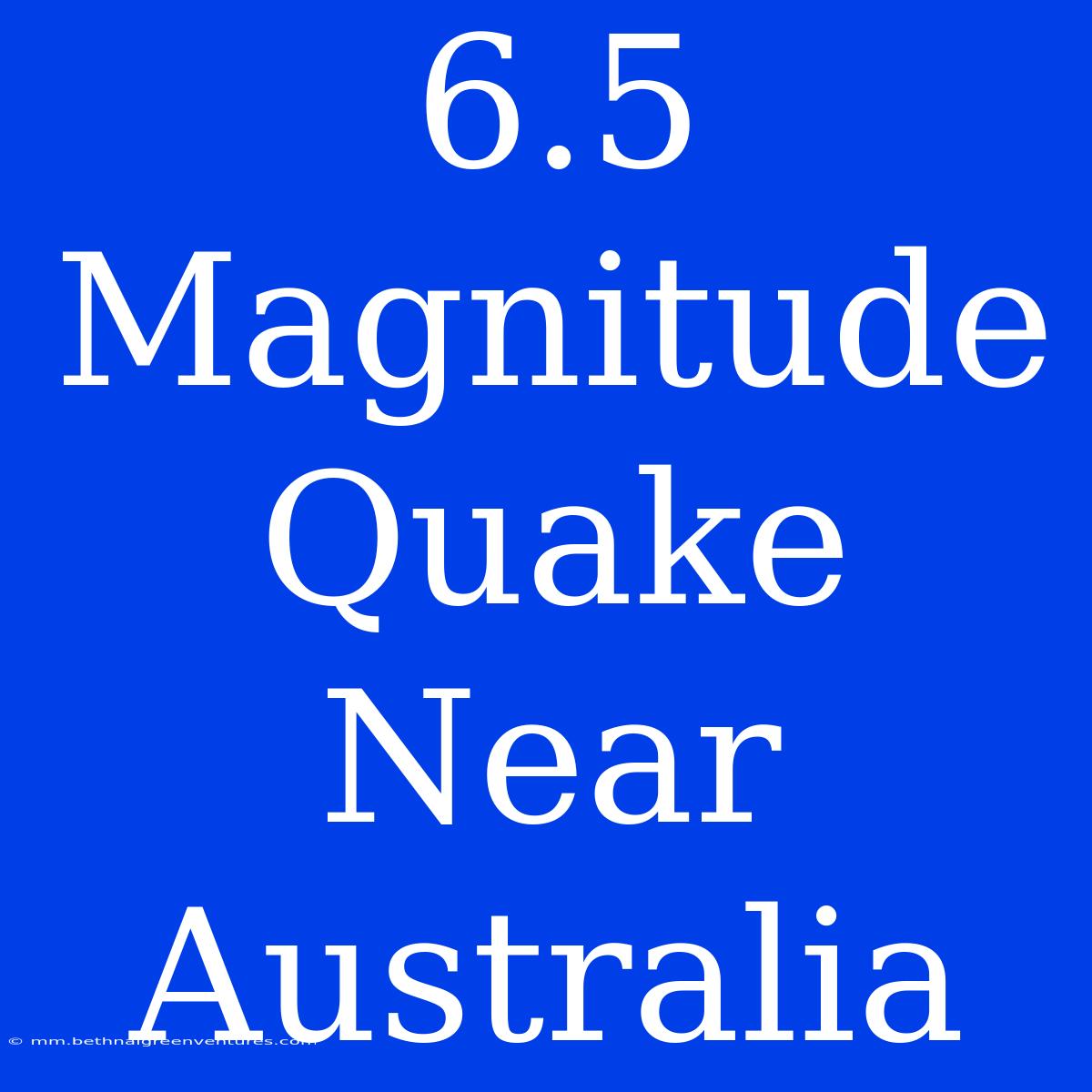 6.5 Magnitude Quake Near Australia