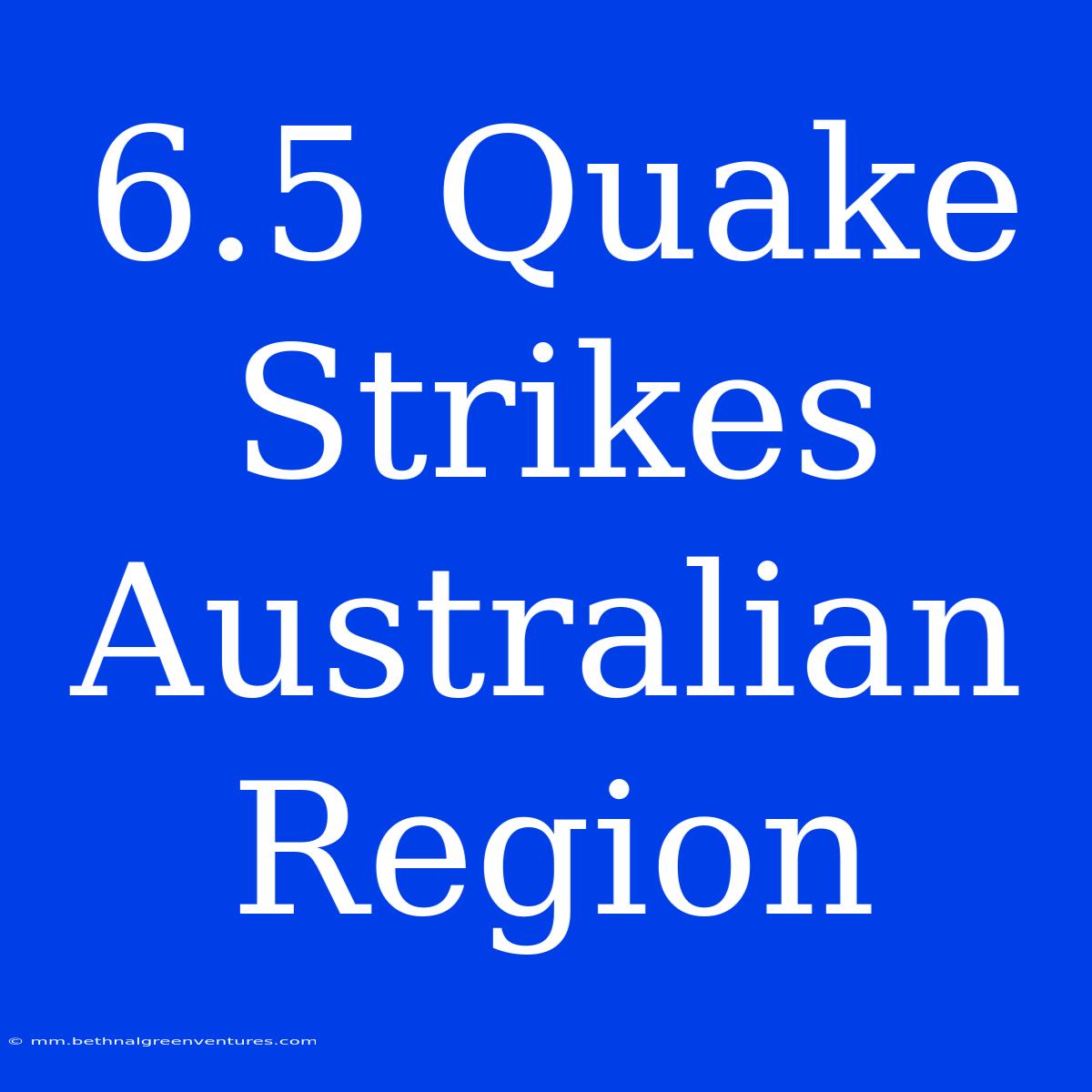 6.5 Quake Strikes Australian Region