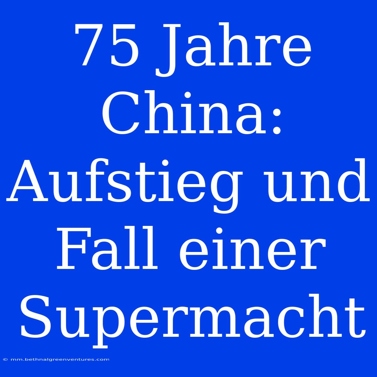 75 Jahre China: Aufstieg Und Fall Einer Supermacht