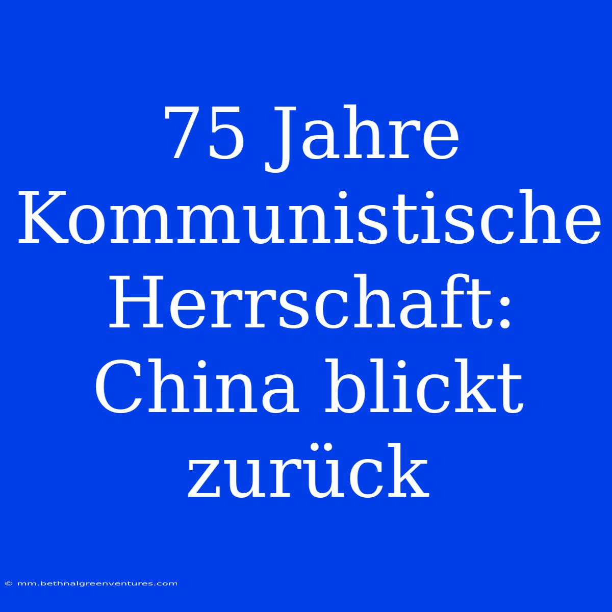 75 Jahre Kommunistische Herrschaft: China Blickt Zurück