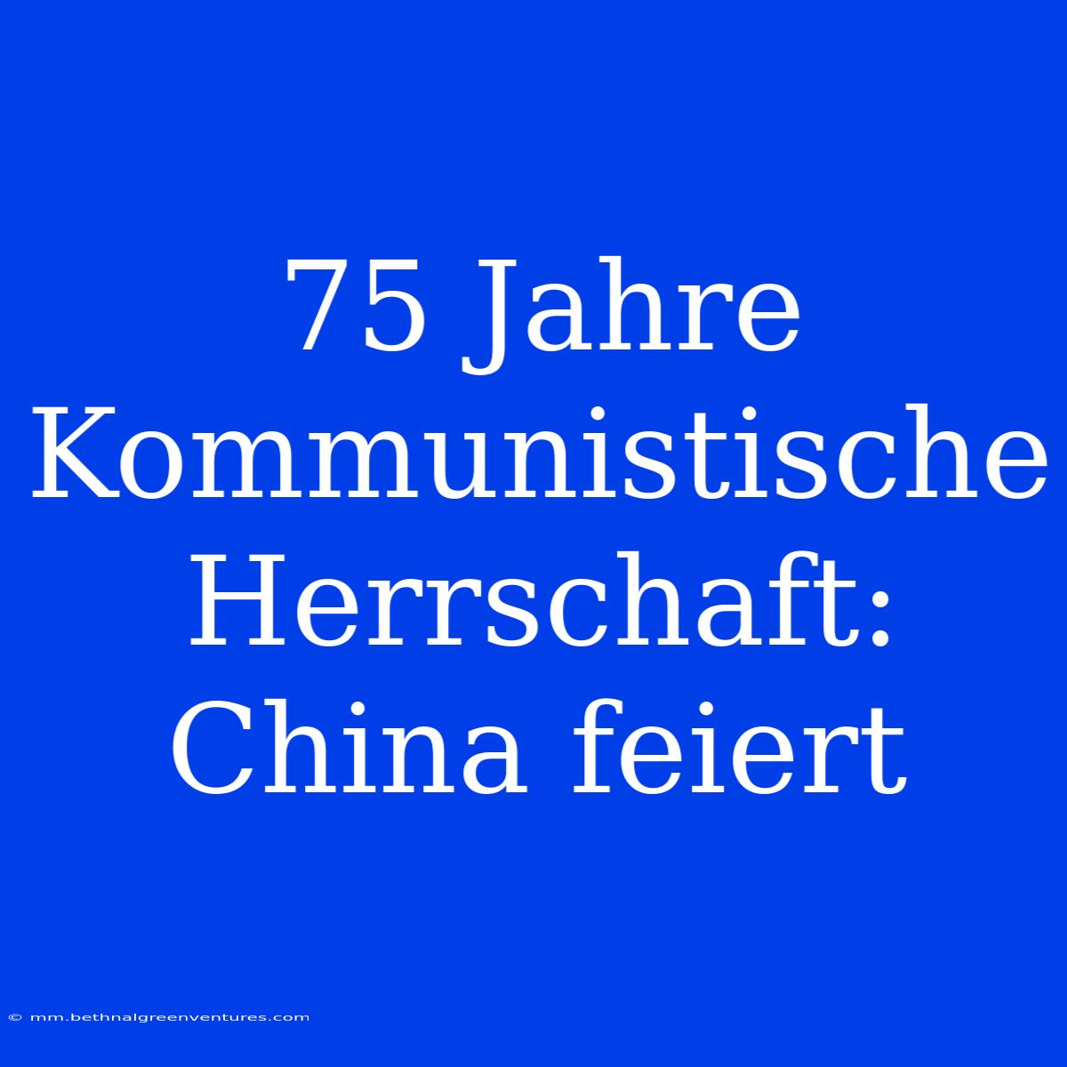 75 Jahre Kommunistische Herrschaft: China Feiert