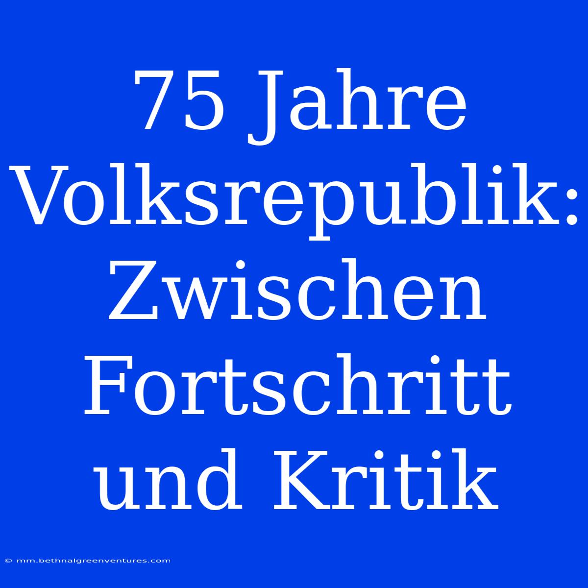 75 Jahre Volksrepublik: Zwischen Fortschritt Und Kritik