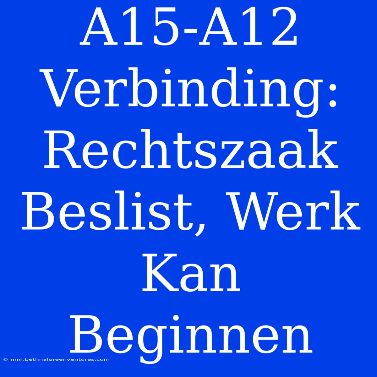 A15-A12 Verbinding: Rechtszaak Beslist, Werk Kan Beginnen