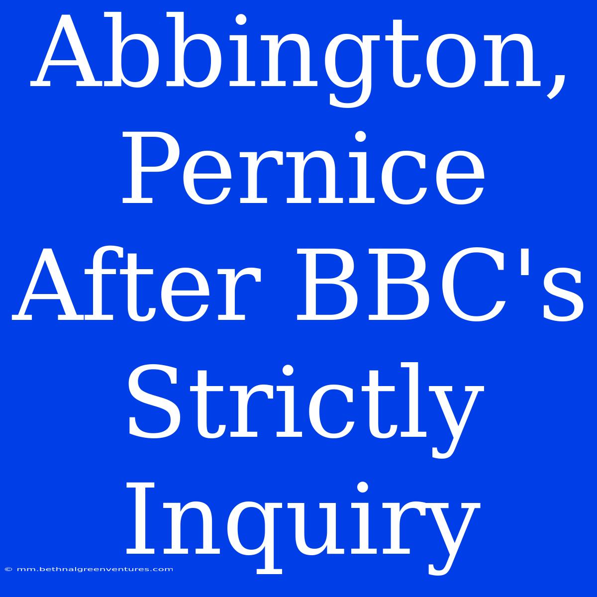 Abbington, Pernice After BBC's Strictly Inquiry