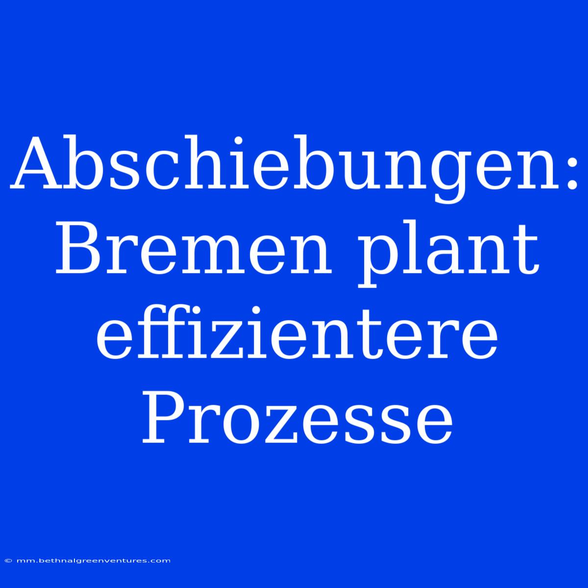 Abschiebungen: Bremen Plant Effizientere Prozesse