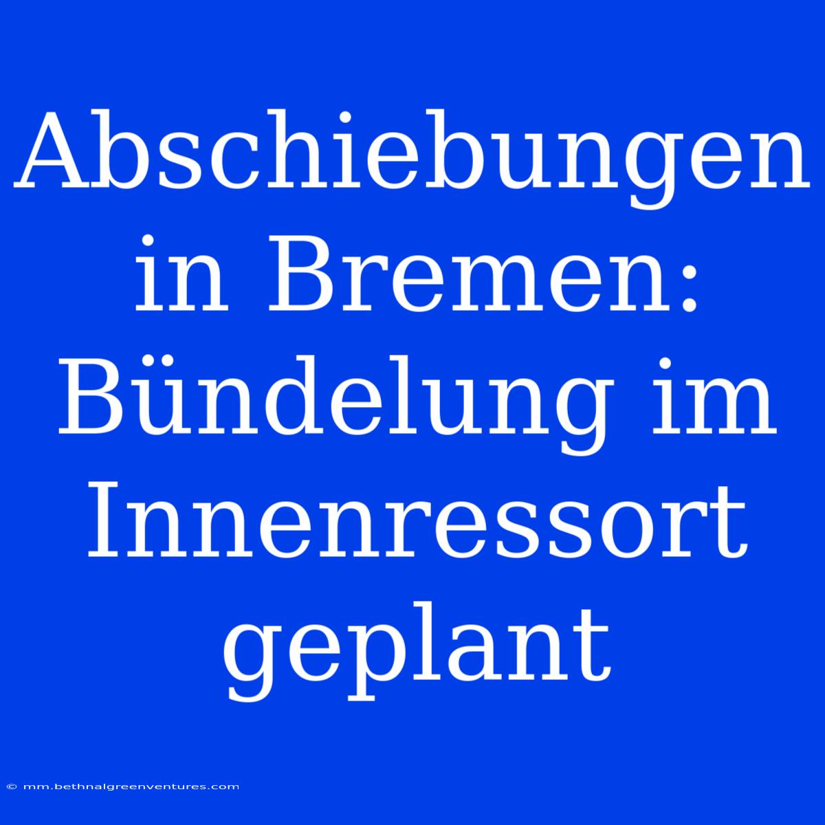 Abschiebungen In Bremen: Bündelung Im Innenressort Geplant