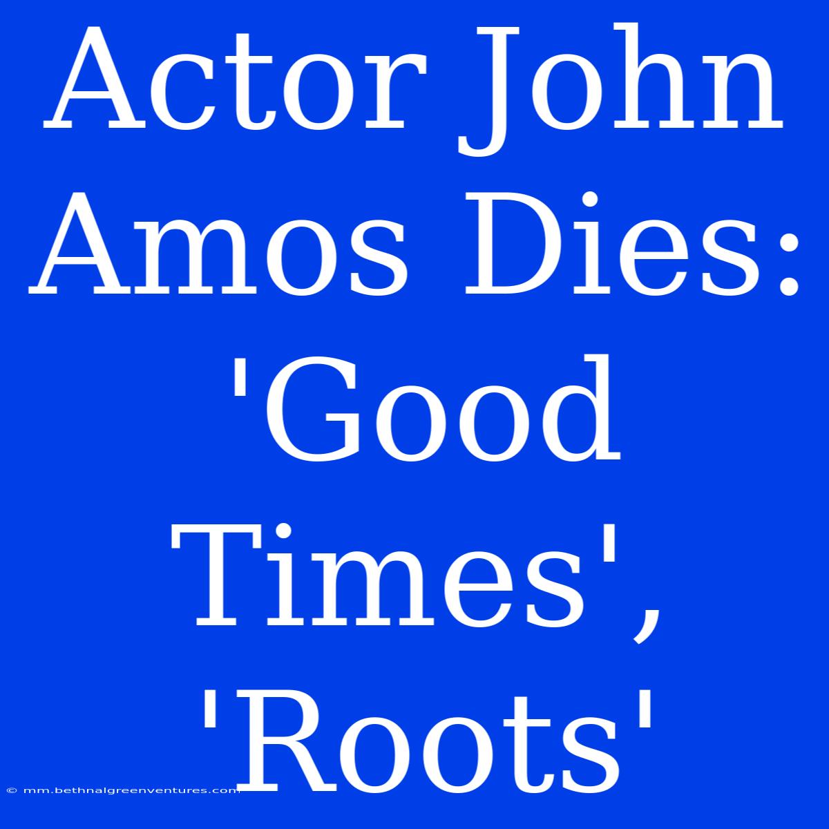 Actor John Amos Dies: 'Good Times', 'Roots' 