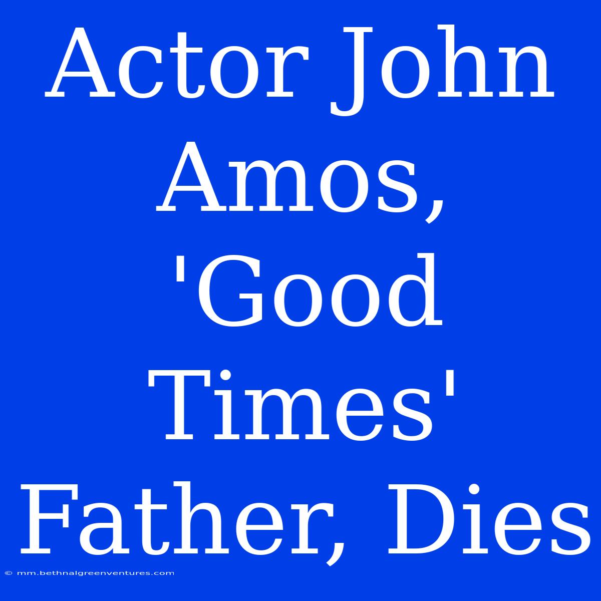 Actor John Amos, 'Good Times' Father, Dies