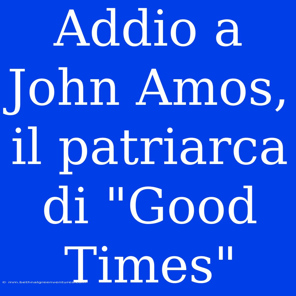 Addio A John Amos, Il Patriarca Di 