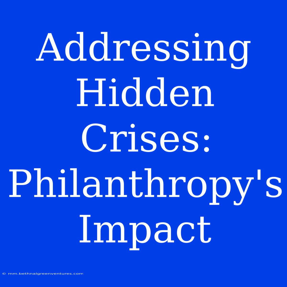 Addressing Hidden Crises:  Philanthropy's Impact 