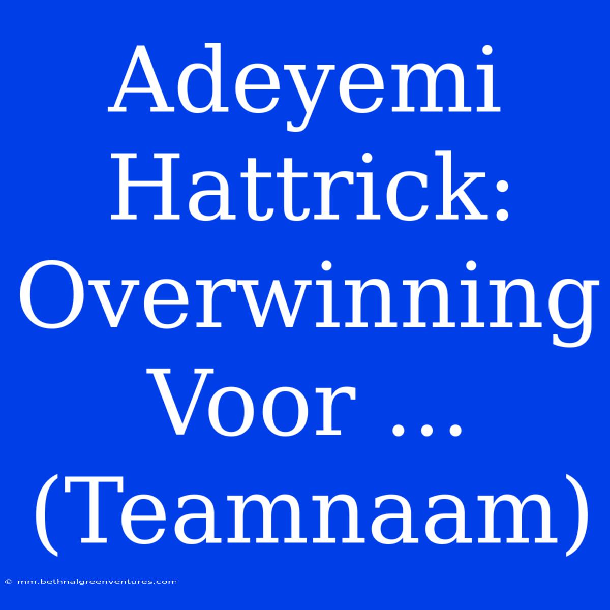 Adeyemi Hattrick: Overwinning Voor ... (Teamnaam) 