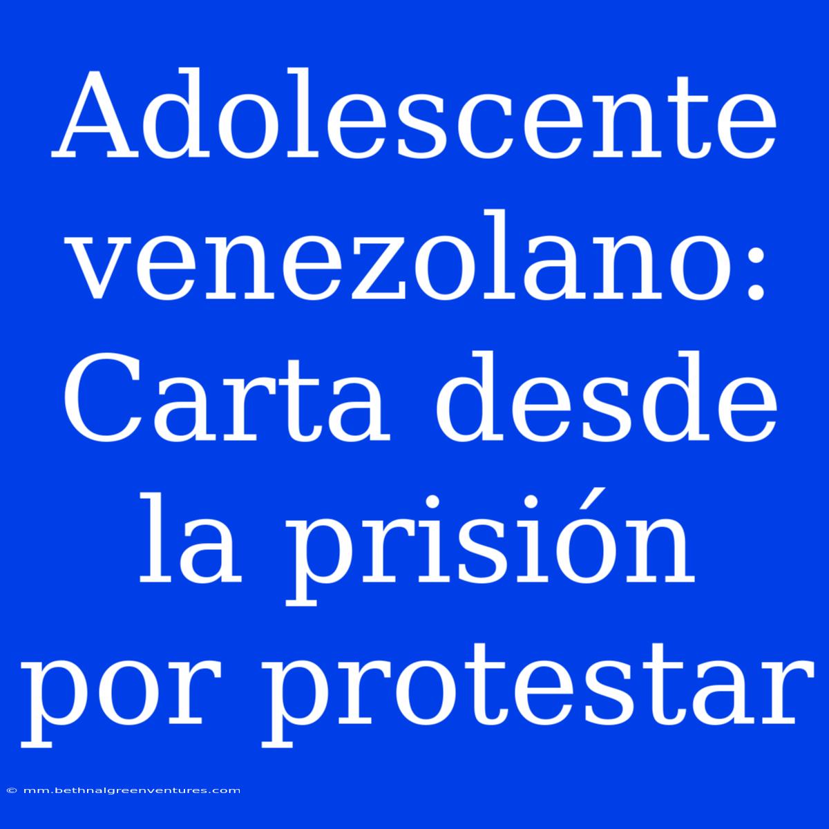 Adolescente Venezolano: Carta Desde La Prisión Por Protestar