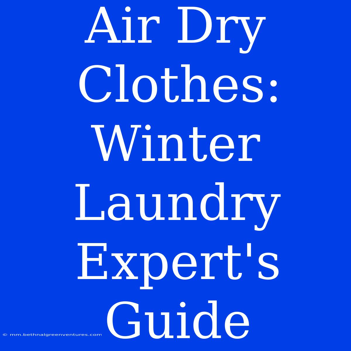 Air Dry Clothes: Winter Laundry Expert's Guide 