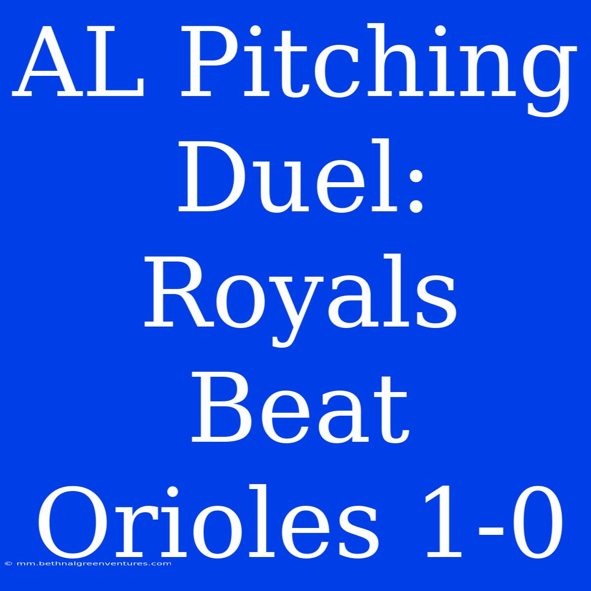 AL Pitching Duel: Royals Beat Orioles 1-0