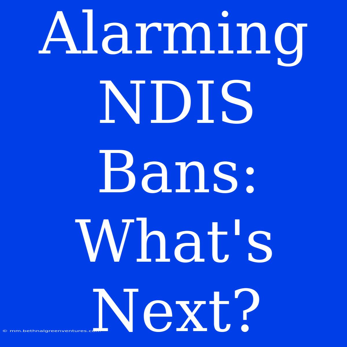 Alarming NDIS Bans: What's Next?