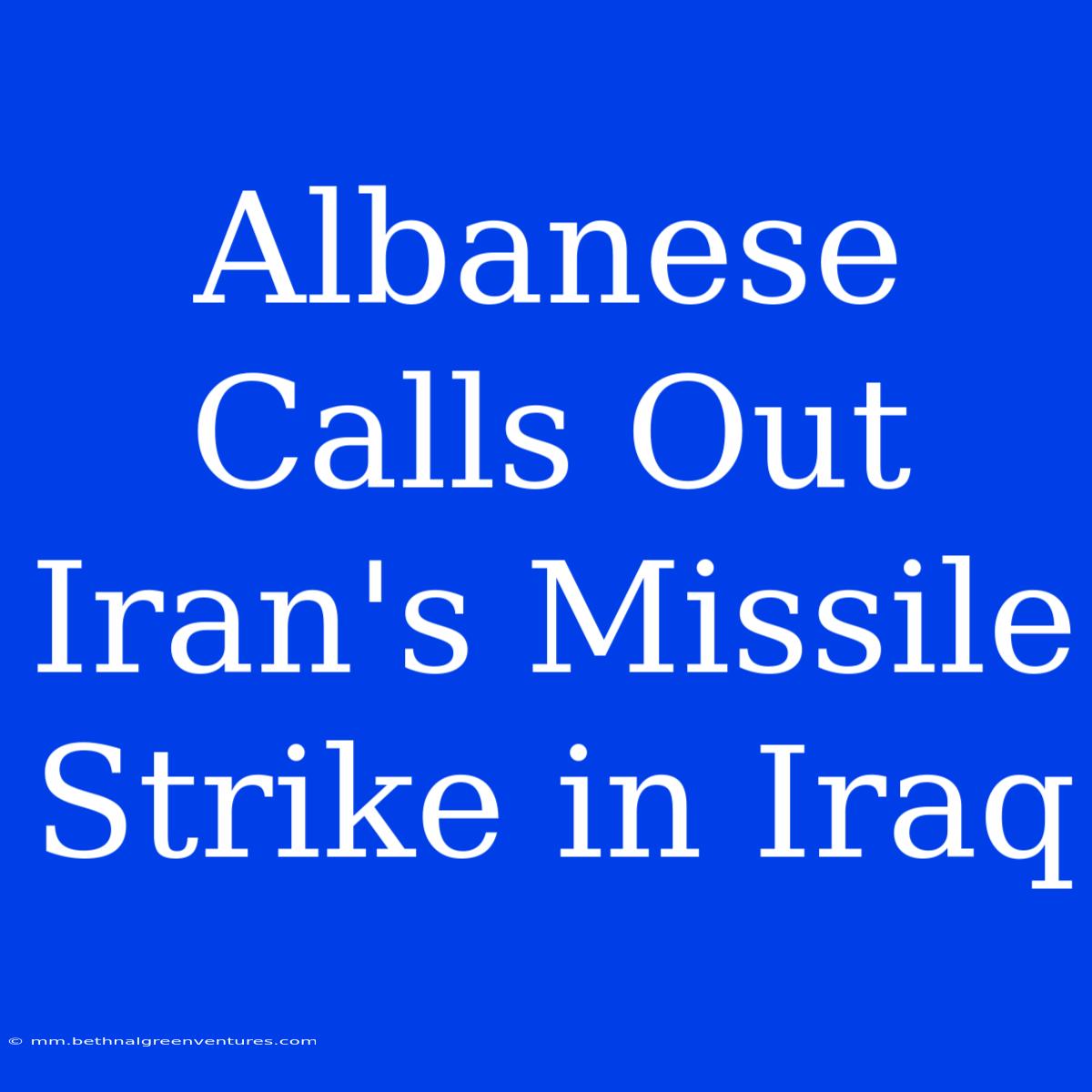 Albanese Calls Out Iran's Missile Strike In Iraq