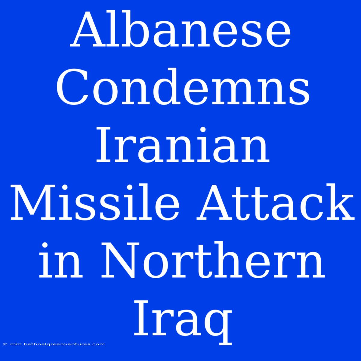 Albanese Condemns Iranian Missile Attack In Northern Iraq