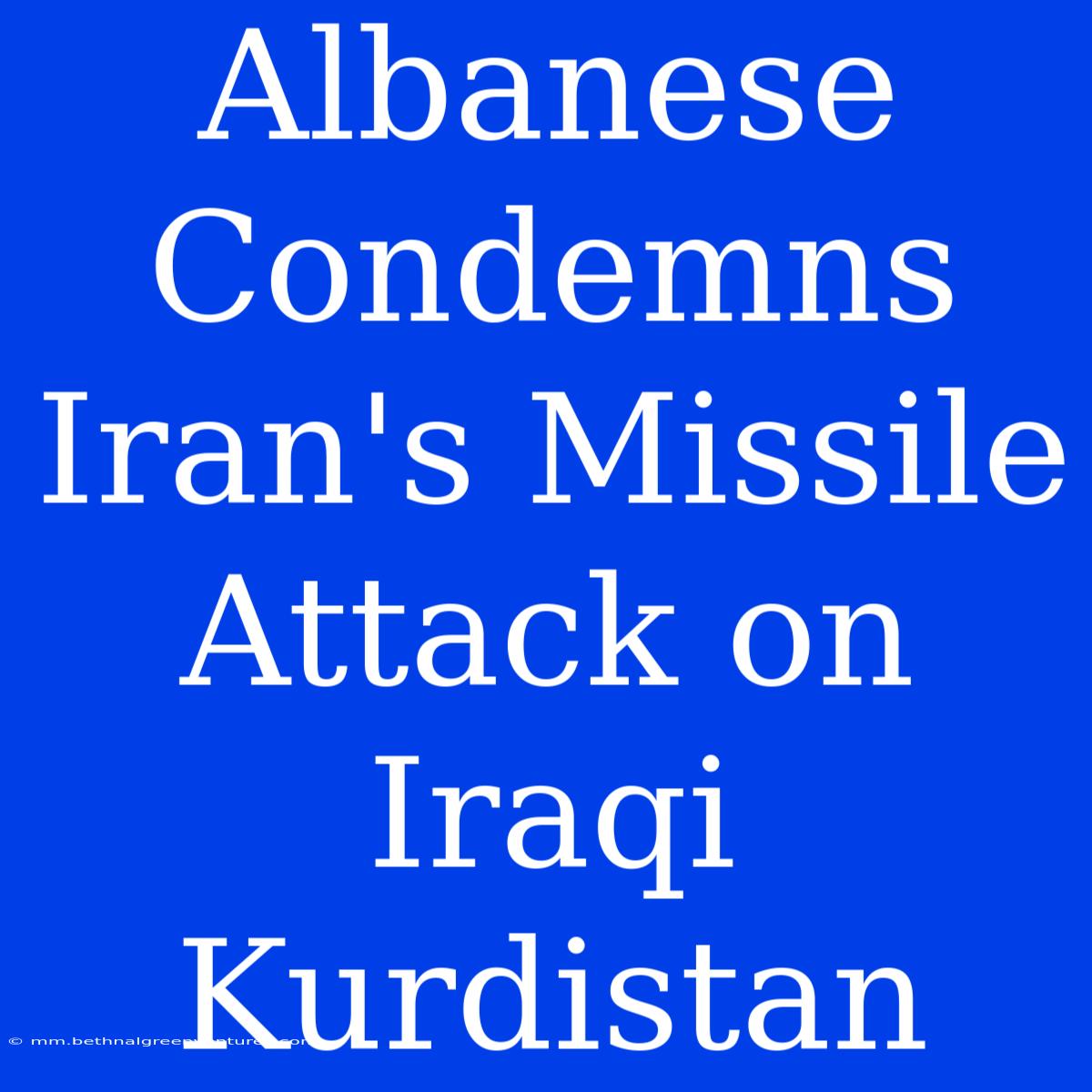 Albanese Condemns Iran's Missile Attack On Iraqi Kurdistan