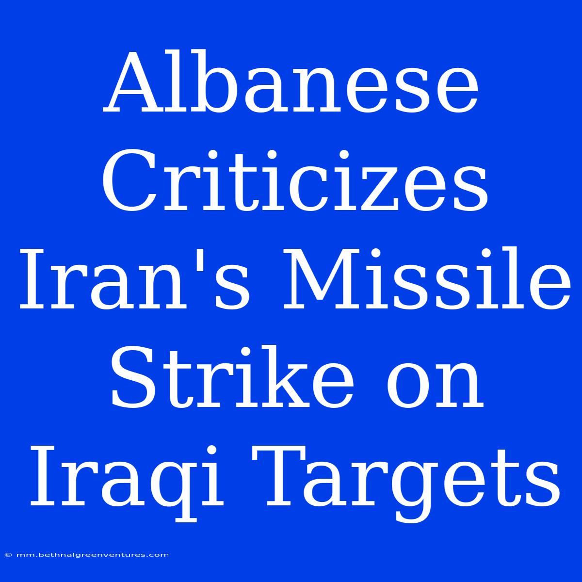 Albanese Criticizes Iran's Missile Strike On Iraqi Targets 