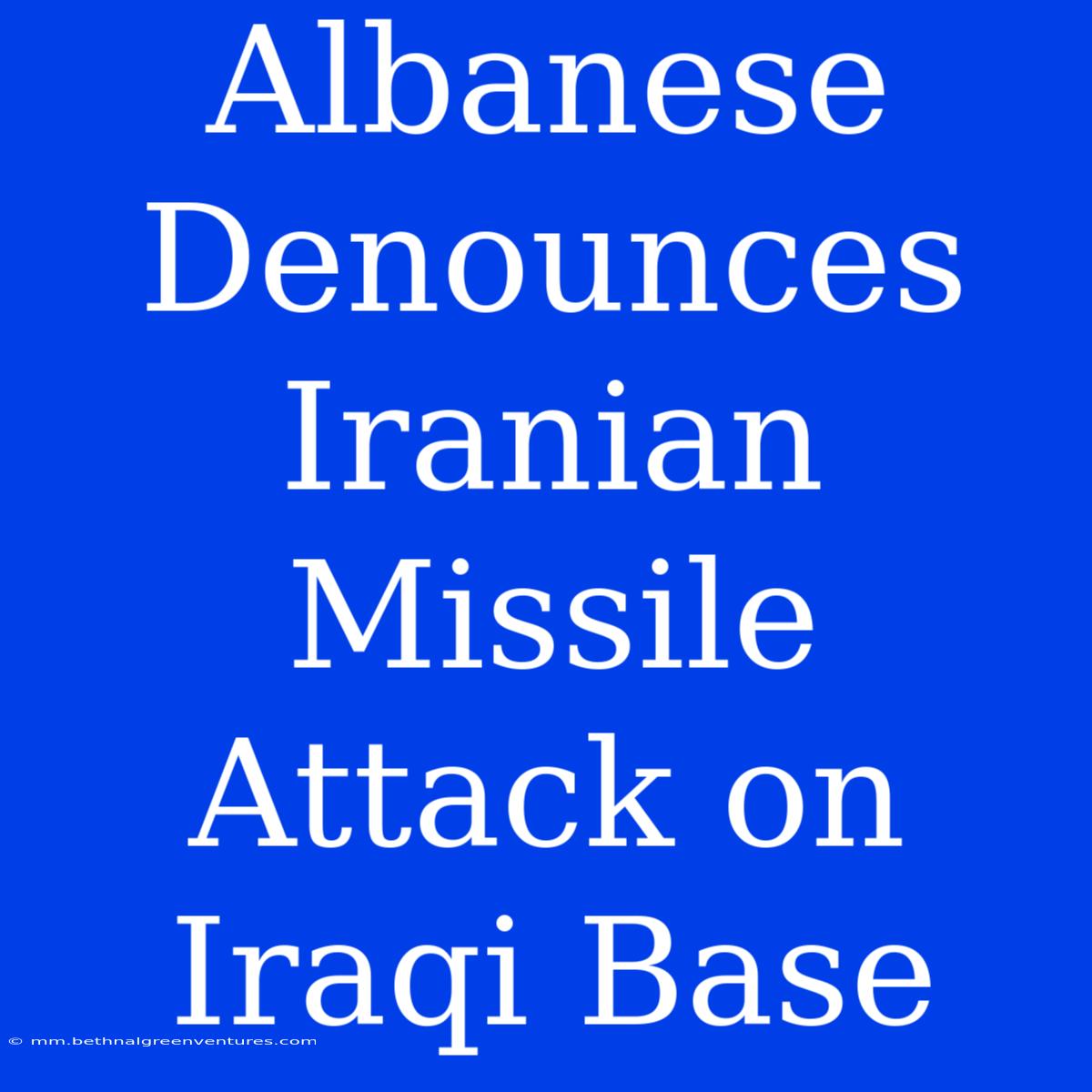 Albanese Denounces Iranian Missile Attack On Iraqi Base