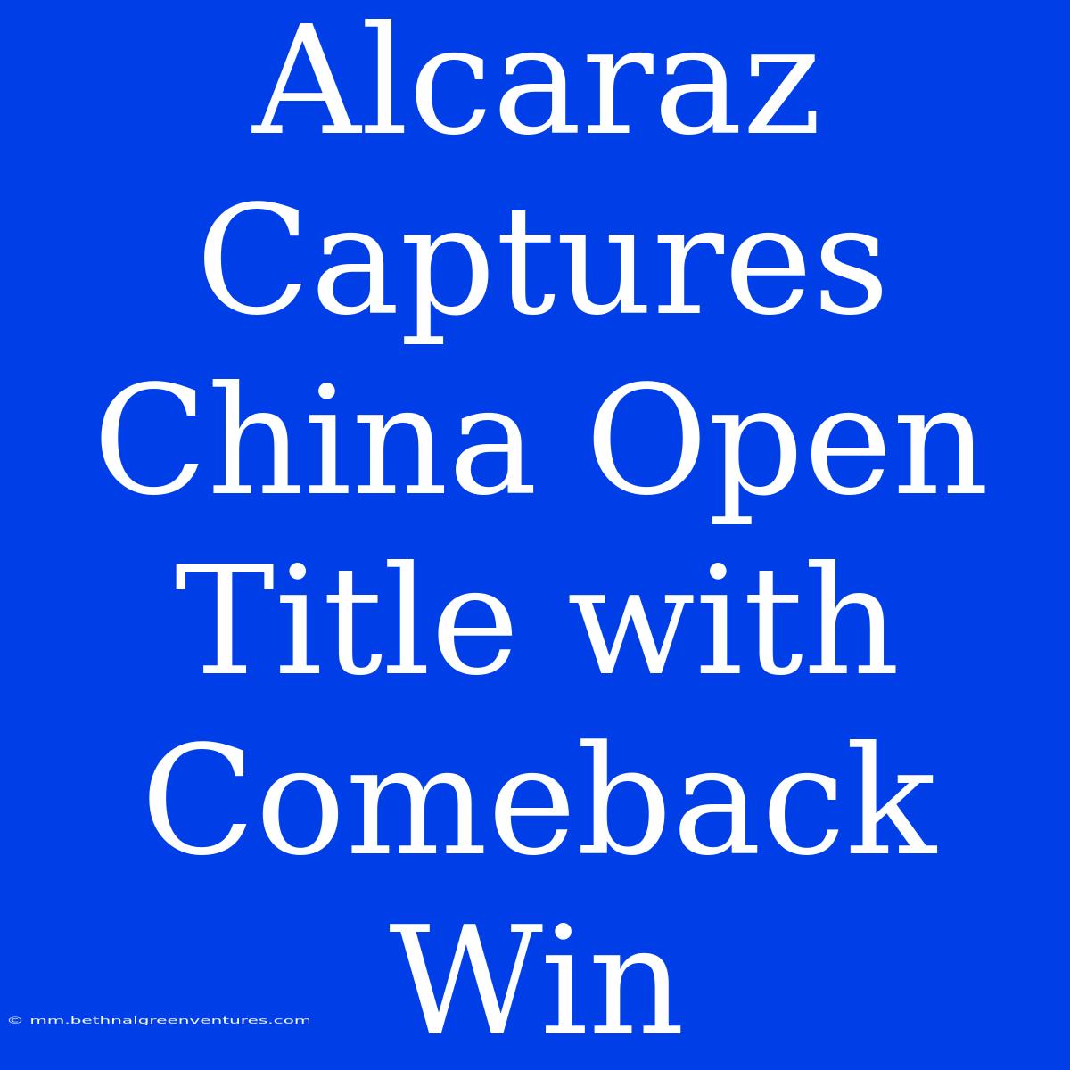 Alcaraz Captures China Open Title With Comeback Win