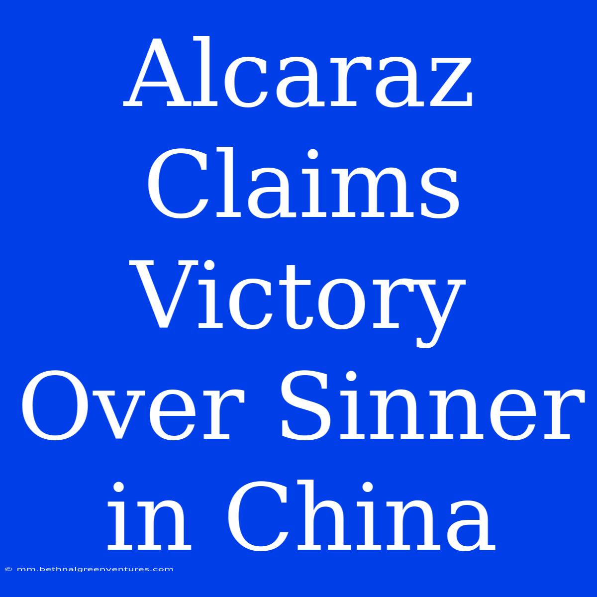 Alcaraz Claims Victory Over Sinner In China