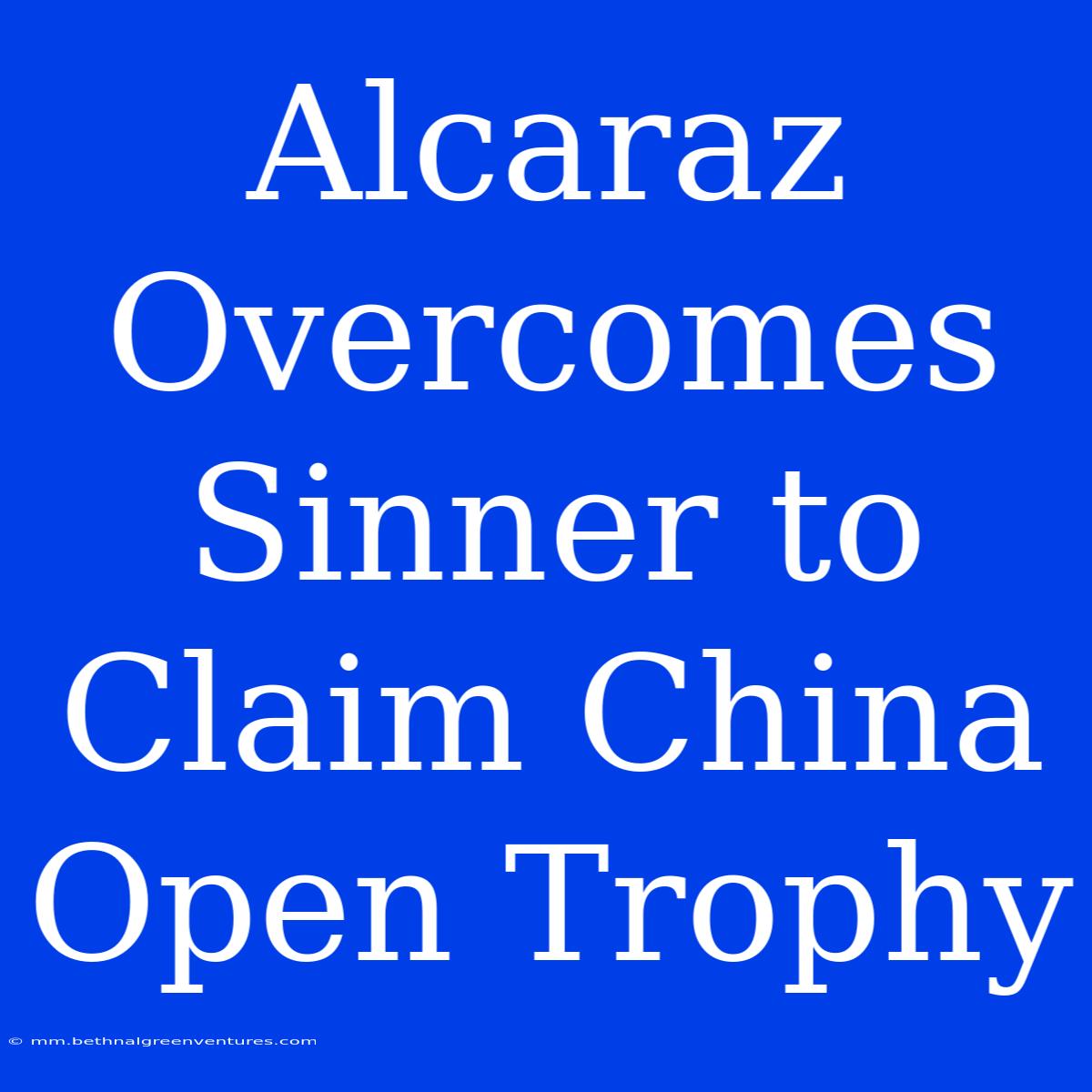 Alcaraz Overcomes Sinner To Claim China Open Trophy 