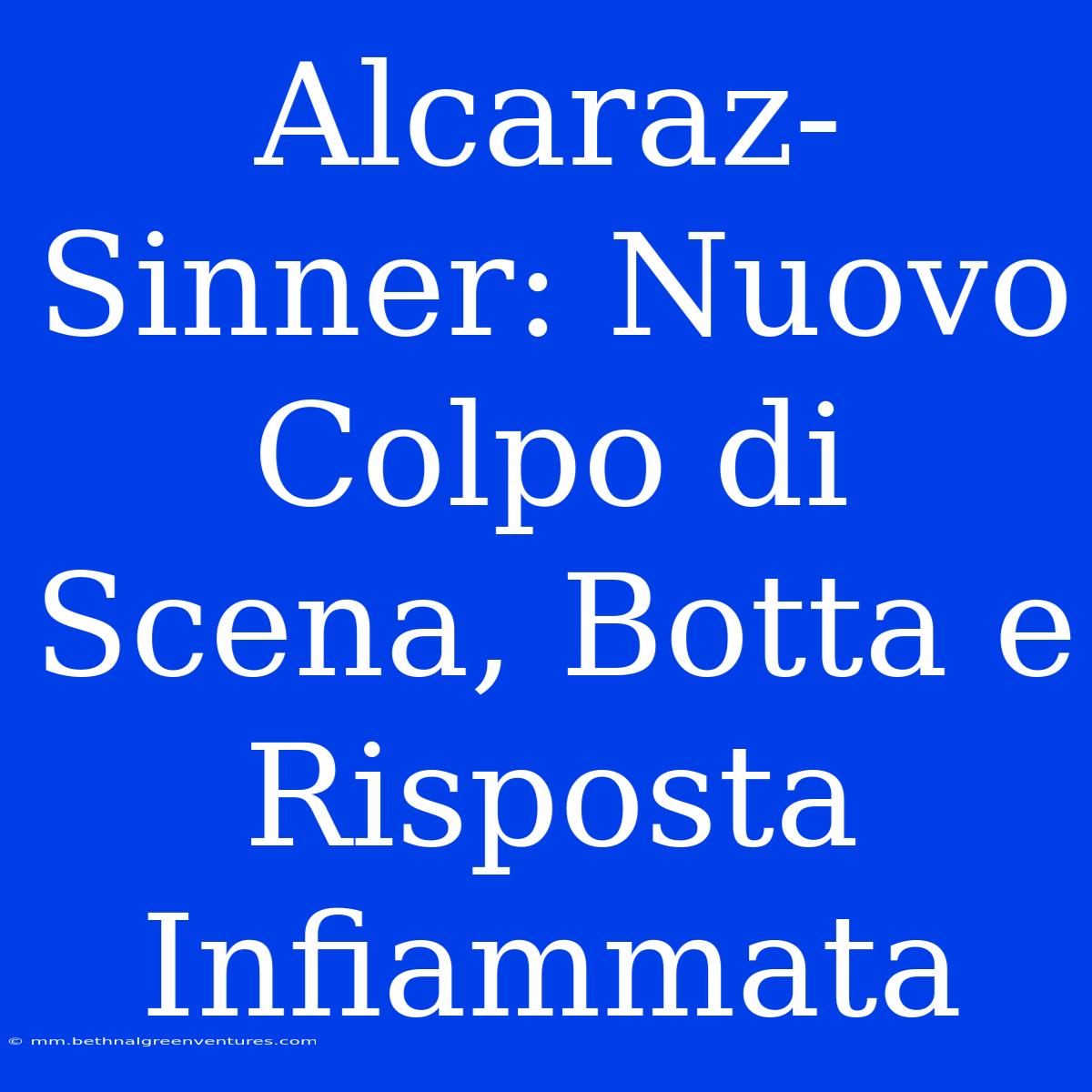 Alcaraz-Sinner: Nuovo Colpo Di Scena, Botta E Risposta Infiammata