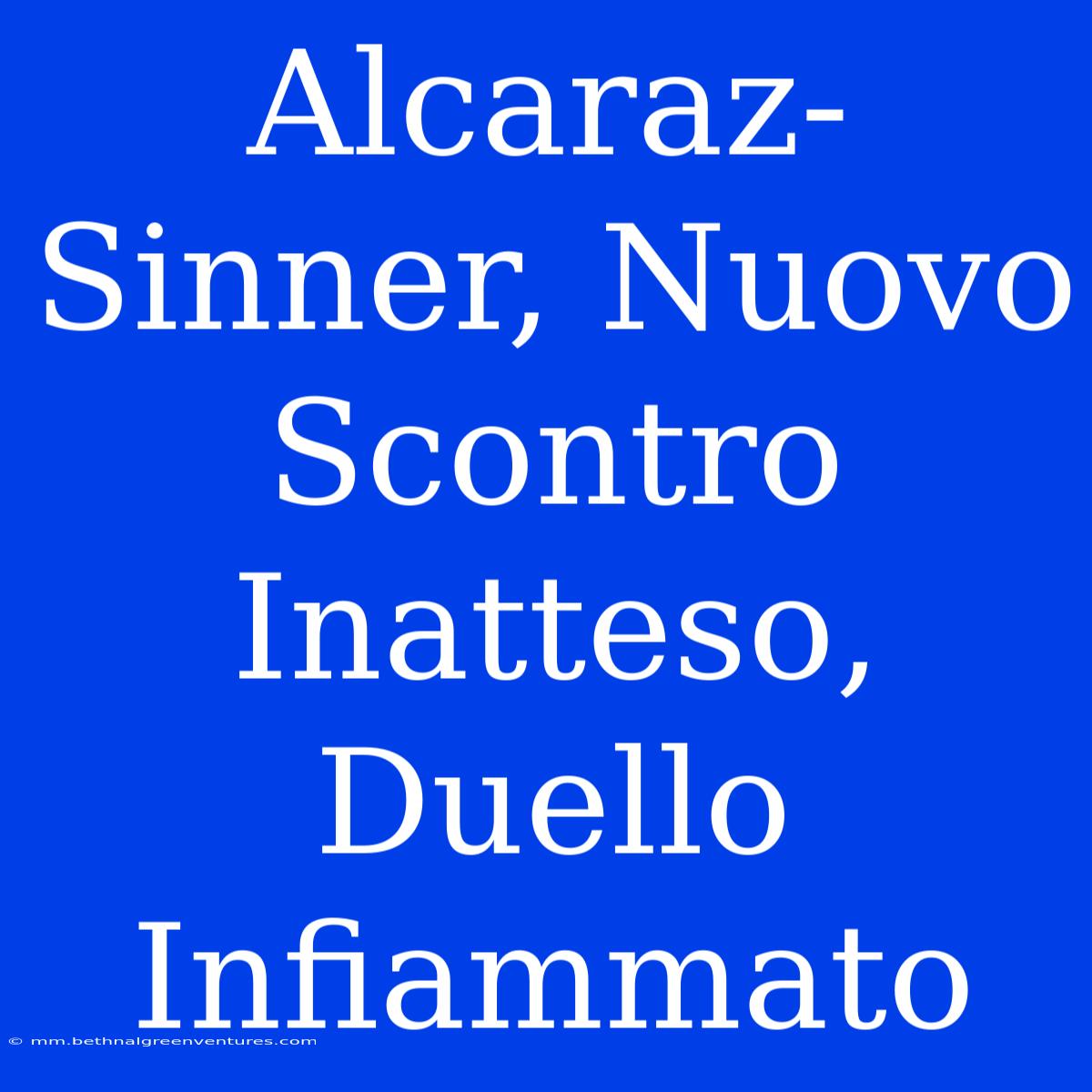 Alcaraz-Sinner, Nuovo Scontro Inatteso, Duello Infiammato