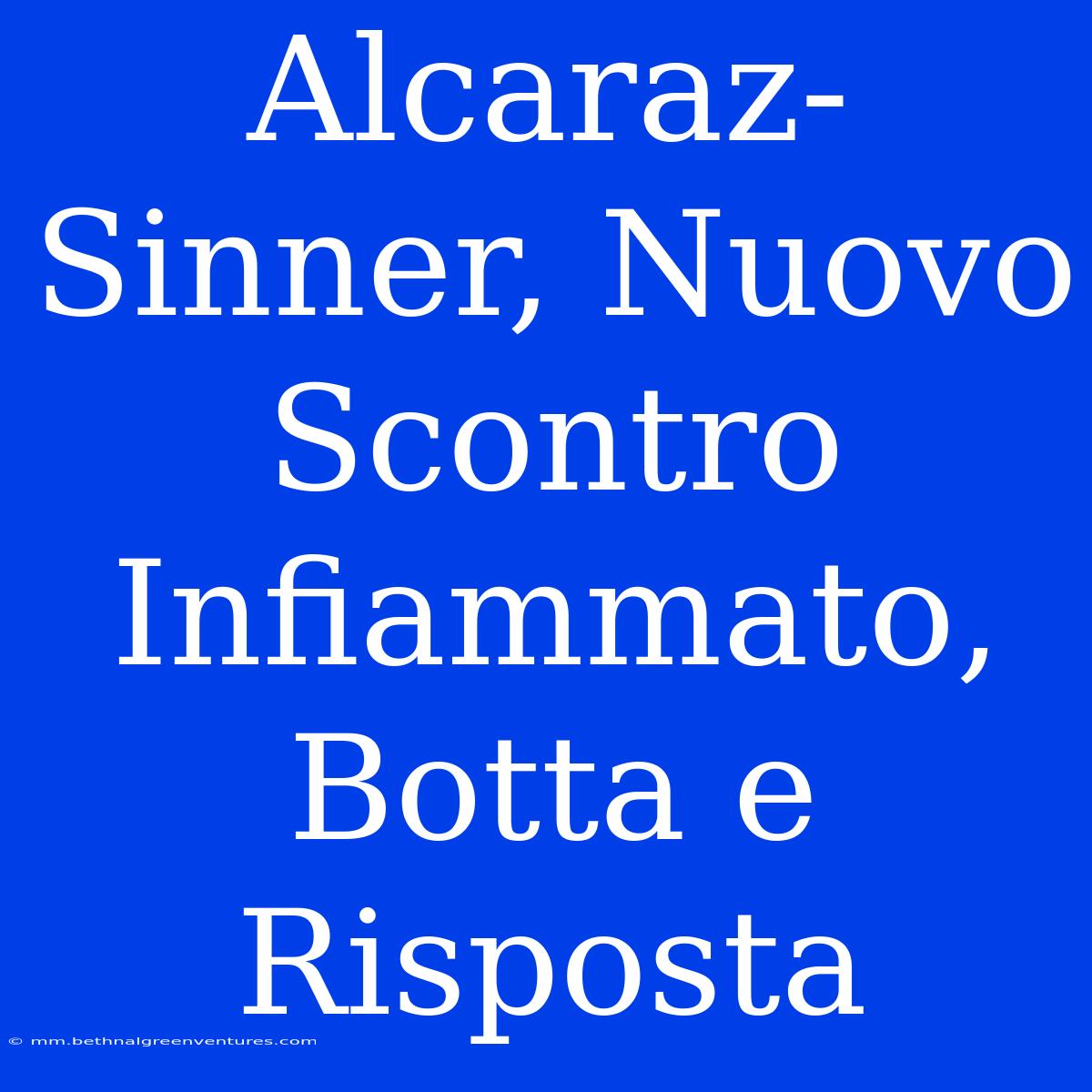 Alcaraz-Sinner, Nuovo Scontro Infiammato, Botta E Risposta