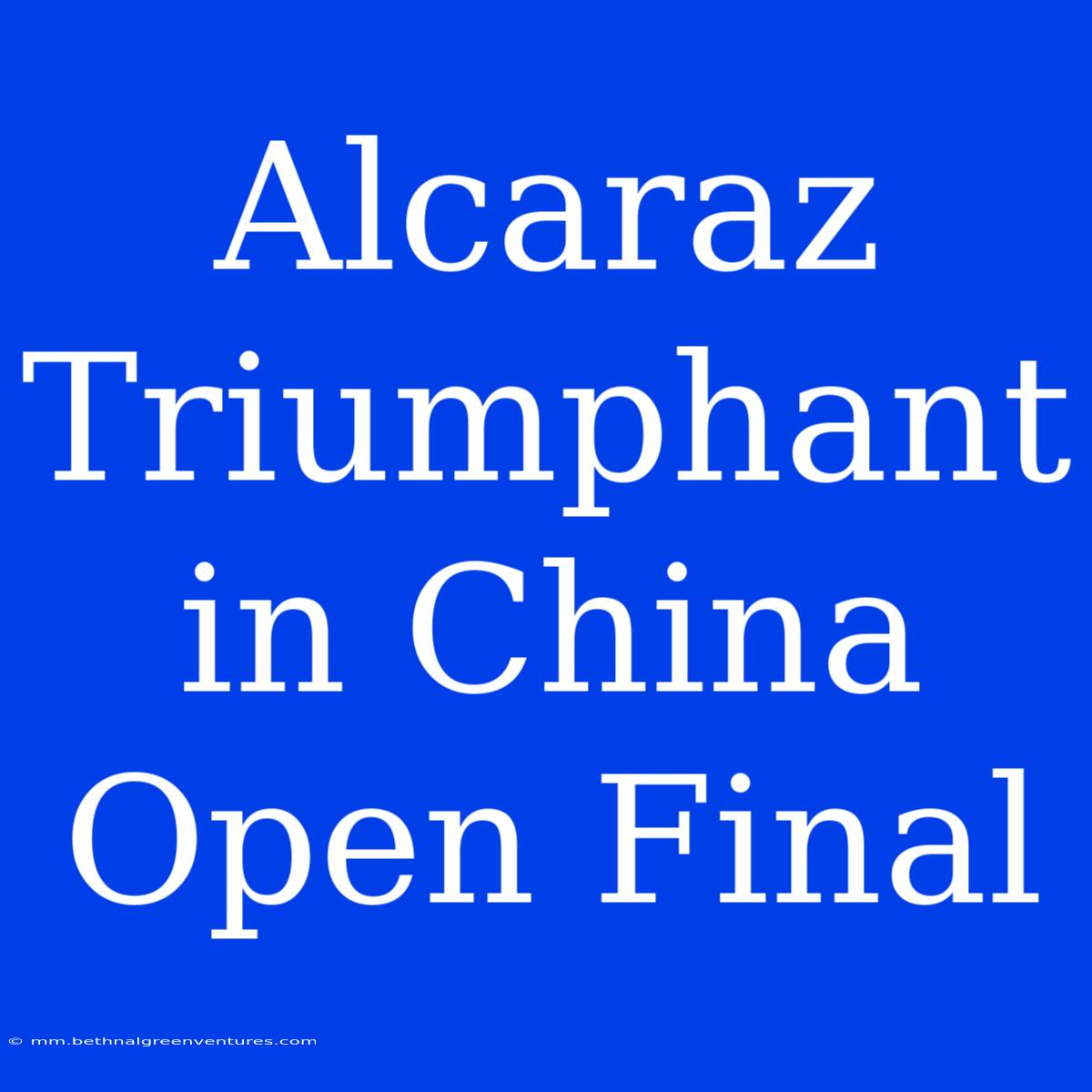 Alcaraz Triumphant In China Open Final