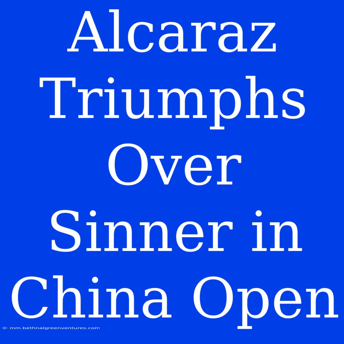 Alcaraz Triumphs Over Sinner In China Open