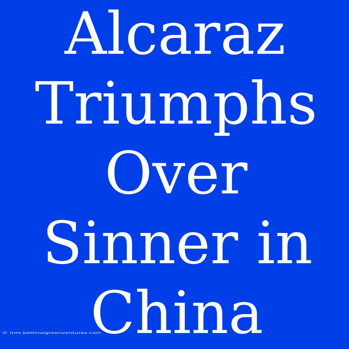 Alcaraz Triumphs Over Sinner In China