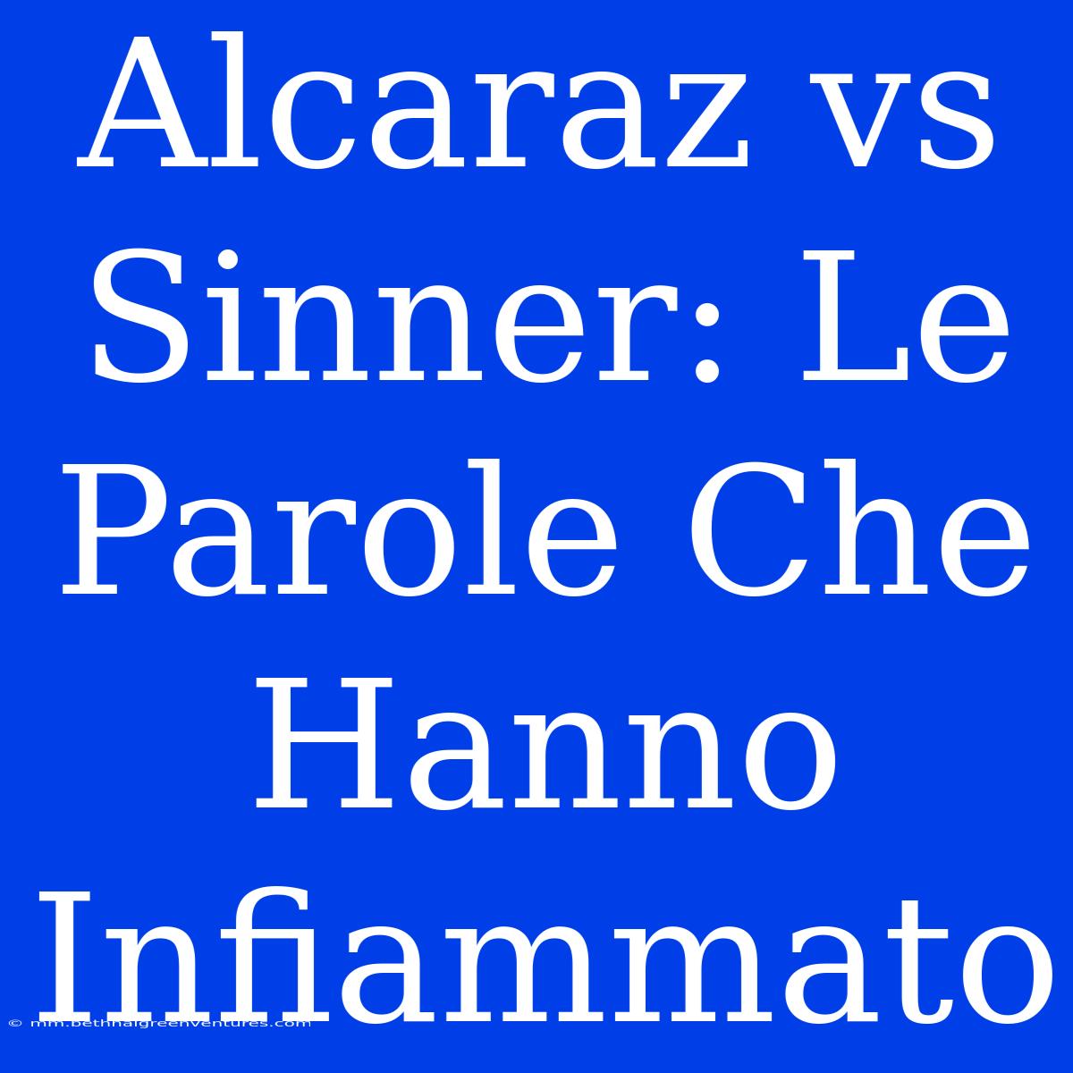 Alcaraz Vs Sinner: Le Parole Che Hanno Infiammato