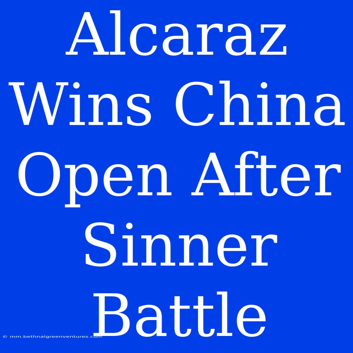 Alcaraz Wins China Open After Sinner Battle