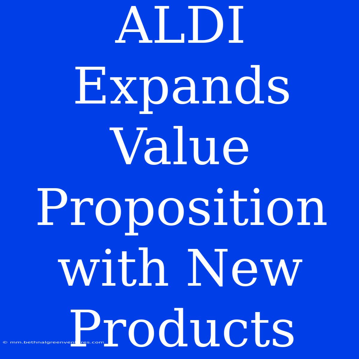 ALDI Expands Value Proposition With New Products