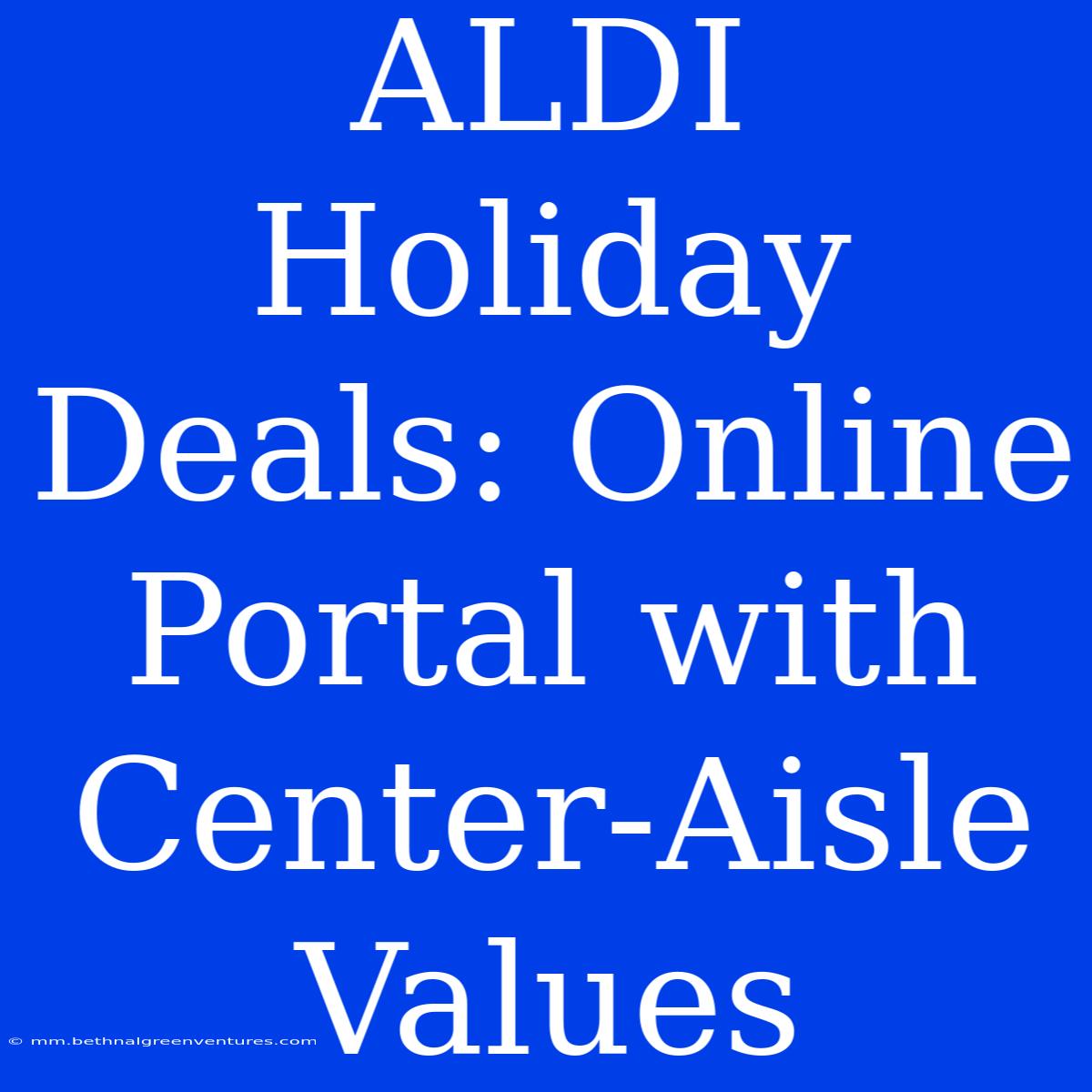 ALDI Holiday Deals: Online Portal With Center-Aisle Values